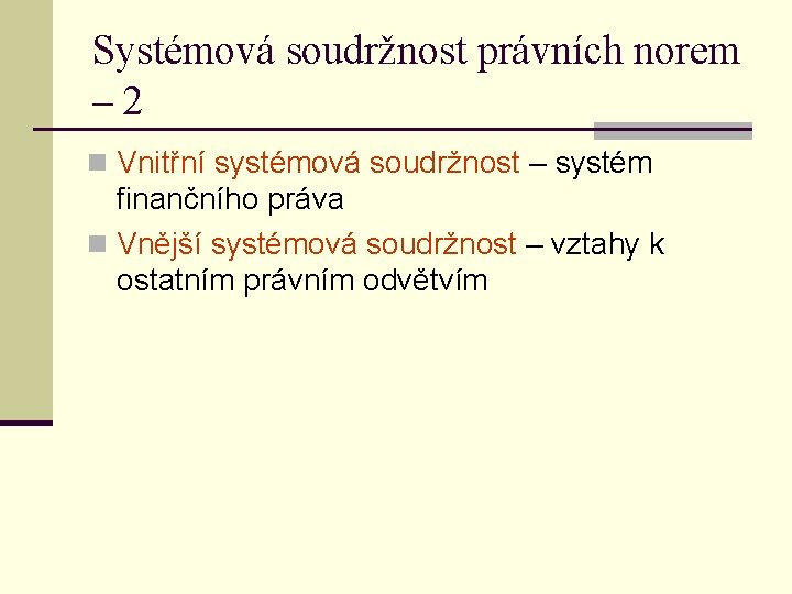 Systémová soudržnost právních norem – 2 n Vnitřní systémová soudržnost – systém finančního práva