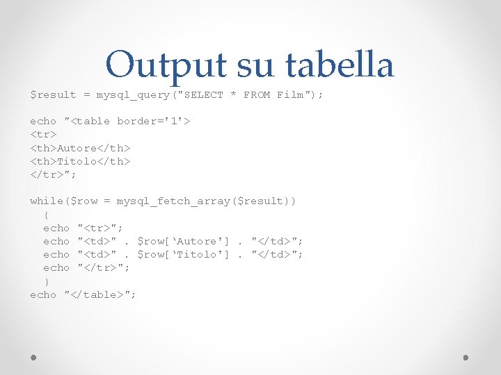 Output su tabella $result = mysql_query("SELECT * FROM Film"); echo "<table border='1'> <tr> <th>Autore</th>
