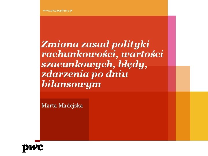 www. pwcacademy. pl Zmiana zasad polityki rachunkowości, wartości szacunkowych, błędy, zdarzenia po dniu bilansowym