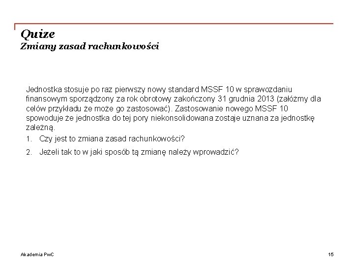 Quize Zmiany zasad rachunkowości Jednostka stosuje po raz pierwszy nowy standard MSSF 10 w