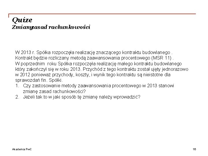 Quize Zmianyzasad rachunkowości W 2013 r. Spółka rozpoczęła realizację znaczącego kontraktu budowlanego. Kontrakt będzie