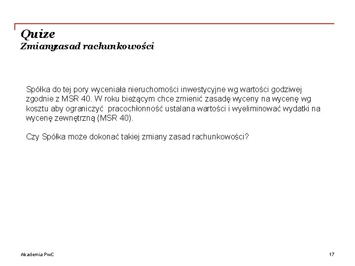 Quize Zmianyzasad rachunkowości Spółka do tej pory wyceniała nieruchomości inwestycyjne wg wartości godziwej zgodnie