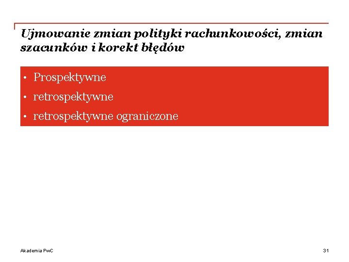 Ujmowanie zmian polityki rachunkowości, zmian szacunków i korekt błędów • Prospektywne • retrospektywne ograniczone