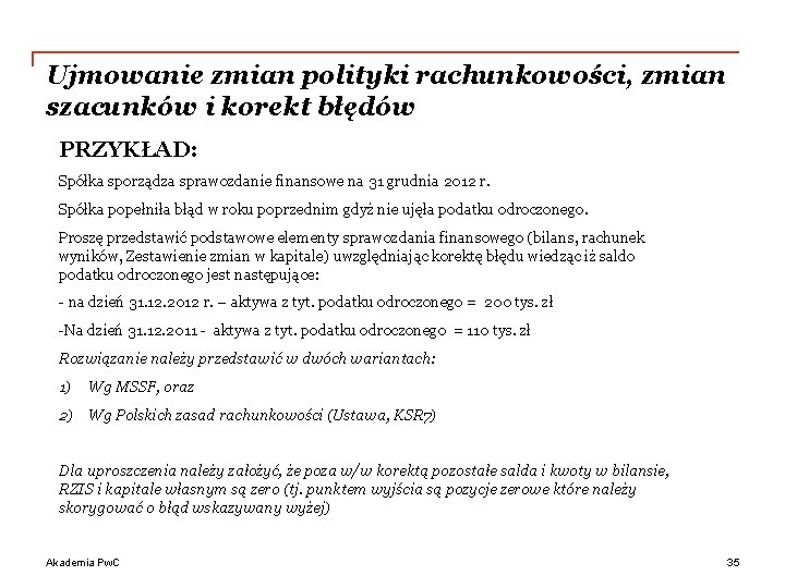 Ujmowanie zmian polityki rachunkowości, zmian szacunków i korekt błędów PRZYKŁAD: Spółka sporządza sprawozdanie finansowe