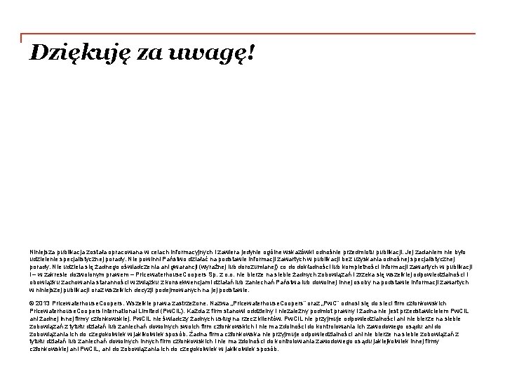 Dziękuję za uwagę! Niniejsza publikacja została opracowana w celach informacyjnych i zawiera jedynie ogólne