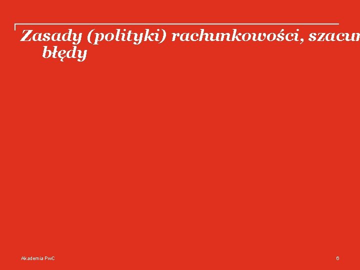 Zasady (polityki) rachunkowości, szacun błędy Akademia Pw. C 6 