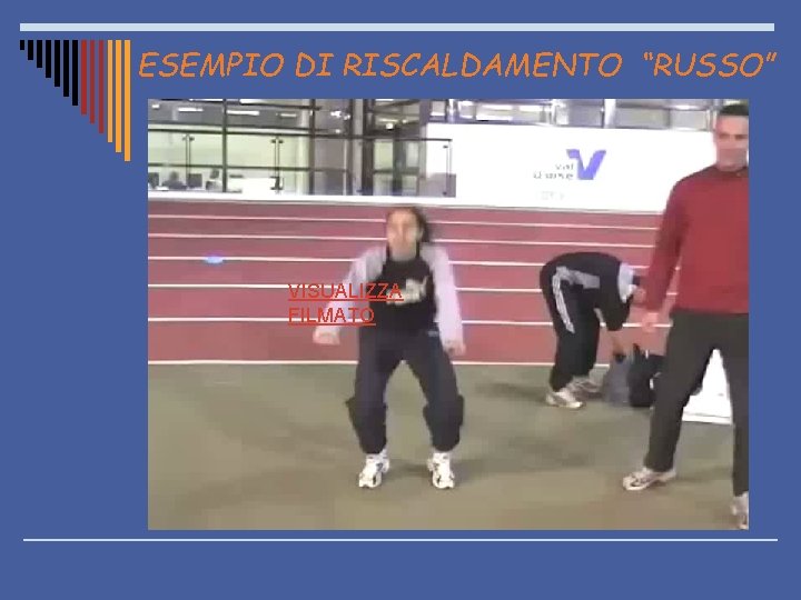 ESEMPIO DI RISCALDAMENTO “RUSSO” VISUALIZZA FILMATO 