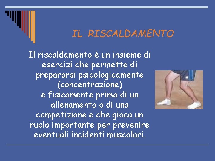 IL RISCALDAMENTO Il riscaldamento è un insieme di esercizi che permette di prepararsi psicologicamente