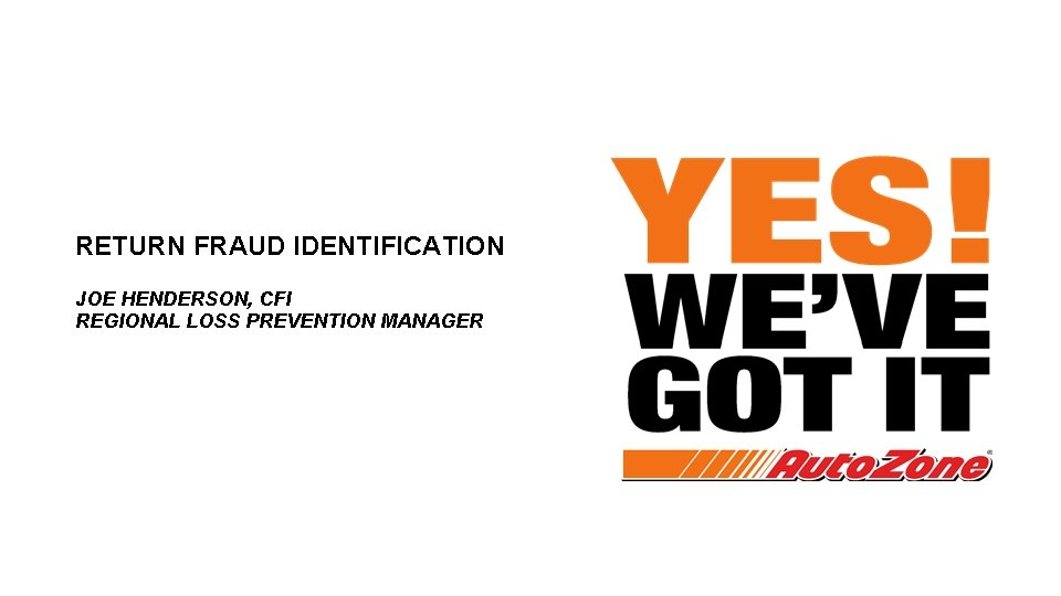 RETURN FRAUD IDENTIFICATION JOE HENDERSON, CFI REGIONAL LOSS PREVENTION MANAGER RETURN FRAUD IDENTIFICATION JOE HENDERSON, CFI REGIONAL LOSS PREVENTION MANAGER