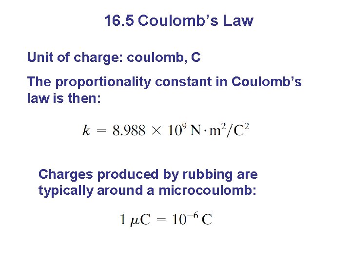 16. 5 Coulomb’s Law Unit of charge: coulomb, C The proportionality constant in Coulomb’s