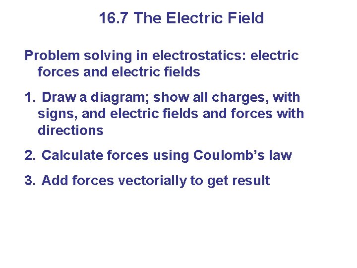 16. 7 The Electric Field Problem solving in electrostatics: electric forces and electric fields