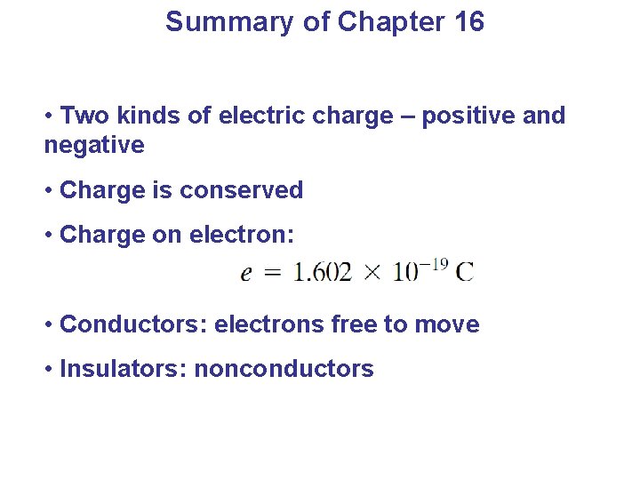 Summary of Chapter 16 • Two kinds of electric charge – positive and negative