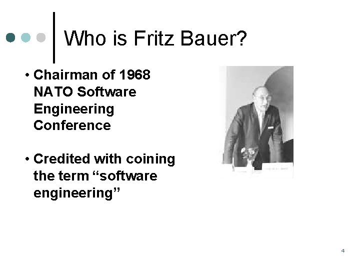 Who is Fritz Bauer? • Chairman of 1968 NATO Software Engineering Conference • Credited Who is Fritz Bauer? • Chairman of 1968 NATO Software Engineering Conference • Credited