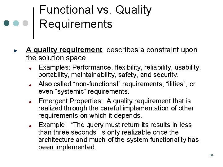 Functional vs. Quality Requirements A quality requirement describes a constraint upon the solution space. Functional vs. Quality Requirements A quality requirement describes a constraint upon the solution space.