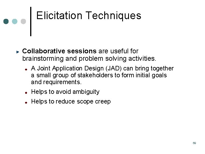 Elicitation Techniques Collaborative sessions are useful for brainstorming and problem solving activities. A Joint Elicitation Techniques Collaborative sessions are useful for brainstorming and problem solving activities. A Joint
