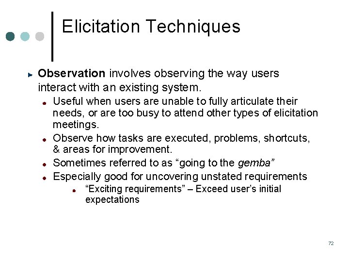 Elicitation Techniques Observation involves observing the way users interact with an existing system. Useful Elicitation Techniques Observation involves observing the way users interact with an existing system. Useful