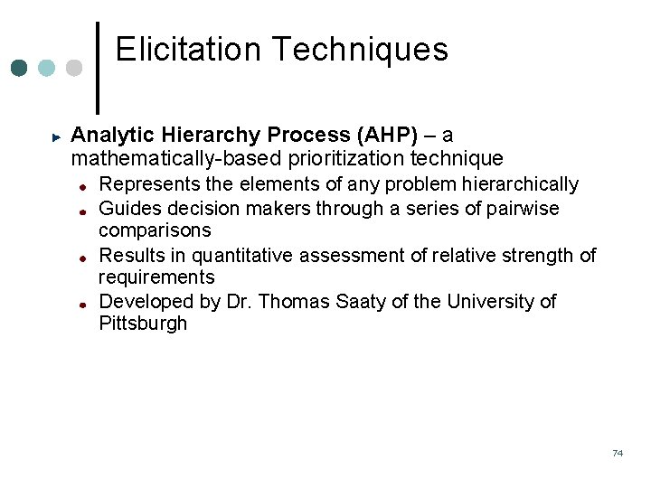 Elicitation Techniques Analytic Hierarchy Process (AHP) – a mathematically based prioritization technique Represents the Elicitation Techniques Analytic Hierarchy Process (AHP) – a mathematically based prioritization technique Represents the