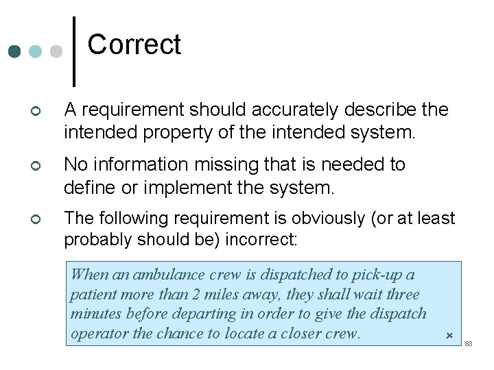 Correct ¢ A requirement should accurately describe the intended property of the intended system. Correct ¢ A requirement should accurately describe the intended property of the intended system.