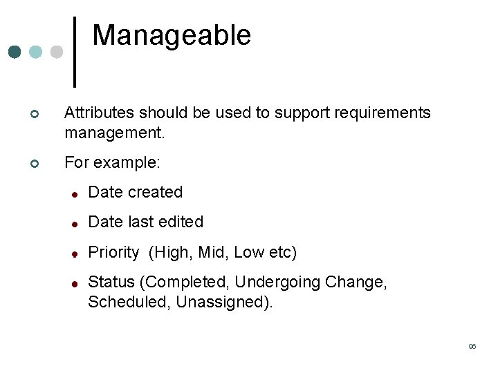 Manageable ¢ Attributes should be used to support requirements management. ¢ For example: Date Manageable ¢ Attributes should be used to support requirements management. ¢ For example: Date