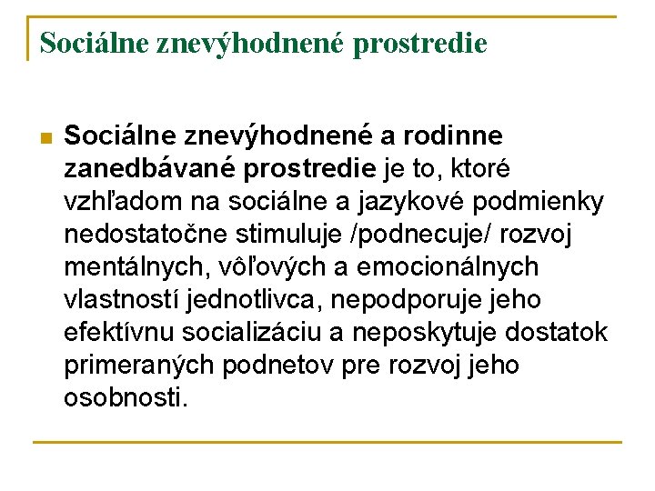 Sociálne znevýhodnené prostredie n Sociálne znevýhodnené a rodinne zanedbávané prostredie je to, ktoré vzhľadom Sociálne znevýhodnené prostredie n Sociálne znevýhodnené a rodinne zanedbávané prostredie je to, ktoré vzhľadom