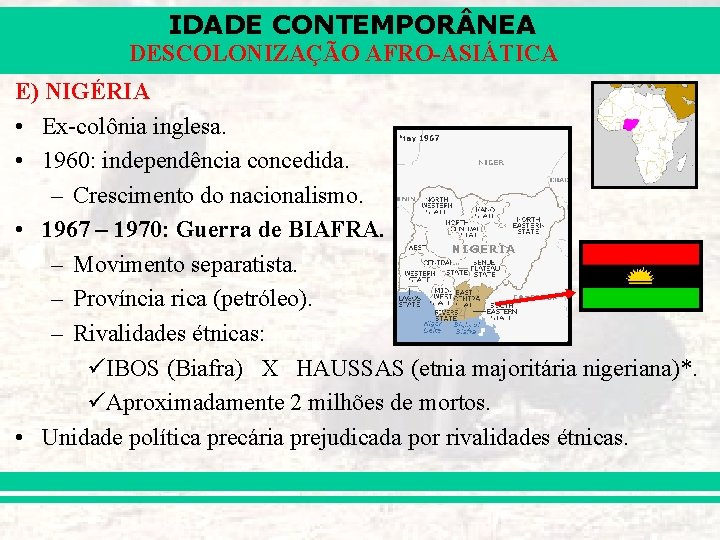 IDADE CONTEMPOR NEA DESCOLONIZAÇÃO AFRO-ASIÁTICA E) NIGÉRIA • Ex-colônia inglesa. • 1960: independência concedida.