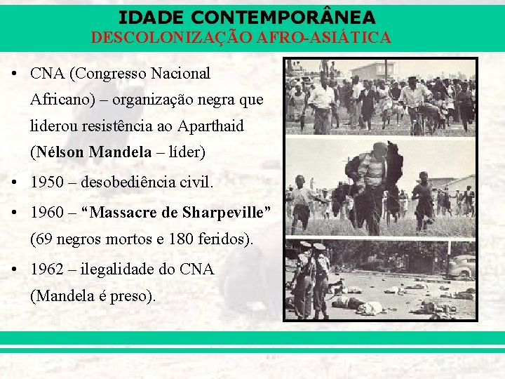 IDADE CONTEMPOR NEA DESCOLONIZAÇÃO AFRO-ASIÁTICA • CNA (Congresso Nacional Africano) – organização negra que