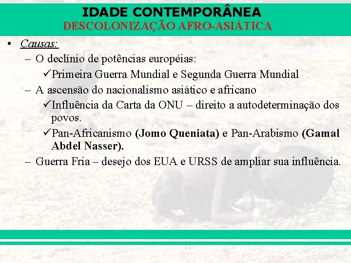 IDADE CONTEMPOR NEA DESCOLONIZAÇÃO AFRO-ASIÁTICA • Causas: – O declínio de potências européias: üPrimeira