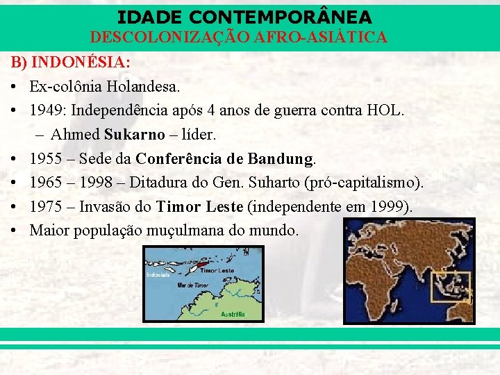 IDADE CONTEMPOR NEA DESCOLONIZAÇÃO AFRO-ASIÁTICA B) INDONÉSIA: • Ex-colônia Holandesa. • 1949: Independência após