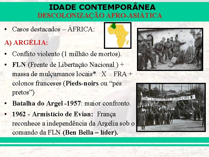IDADE CONTEMPOR NEA DESCOLONIZAÇÃO AFRO-ASIÁTICA • Casos destacados – ÁFRICA: A) ARGÉLIA: • Conflito