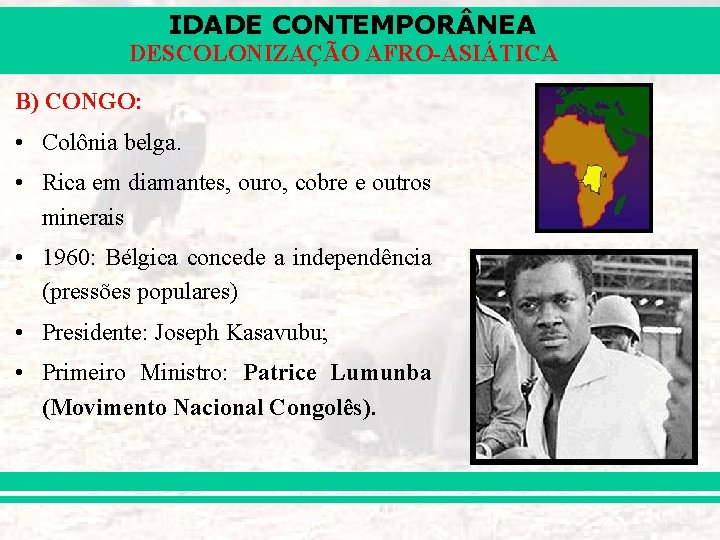 IDADE CONTEMPOR NEA DESCOLONIZAÇÃO AFRO-ASIÁTICA B) CONGO: • Colônia belga. • Rica em diamantes,