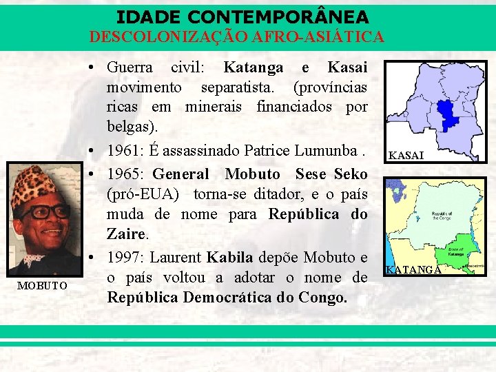 IDADE CONTEMPOR NEA DESCOLONIZAÇÃO AFRO-ASIÁTICA MOBUTO • Guerra civil: Katanga e Kasai movimento separatista.