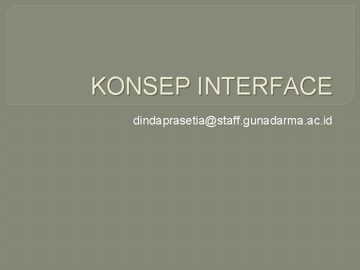 KONSEP INTERFACE dindaprasetia@staff. gunadarma. ac. id 