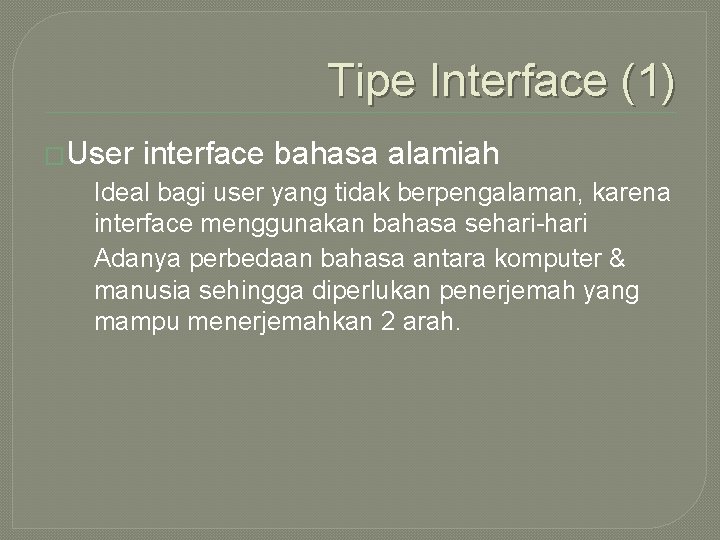 Tipe Interface (1) �User interface bahasa alamiah Ideal bagi user yang tidak berpengalaman, karena