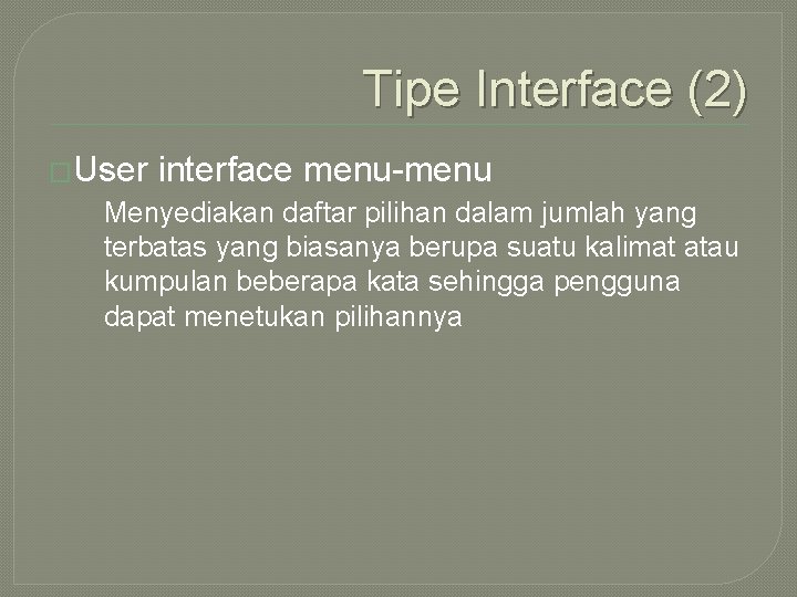 Tipe Interface (2) �User interface menu-menu Menyediakan daftar pilihan dalam jumlah yang terbatas yang