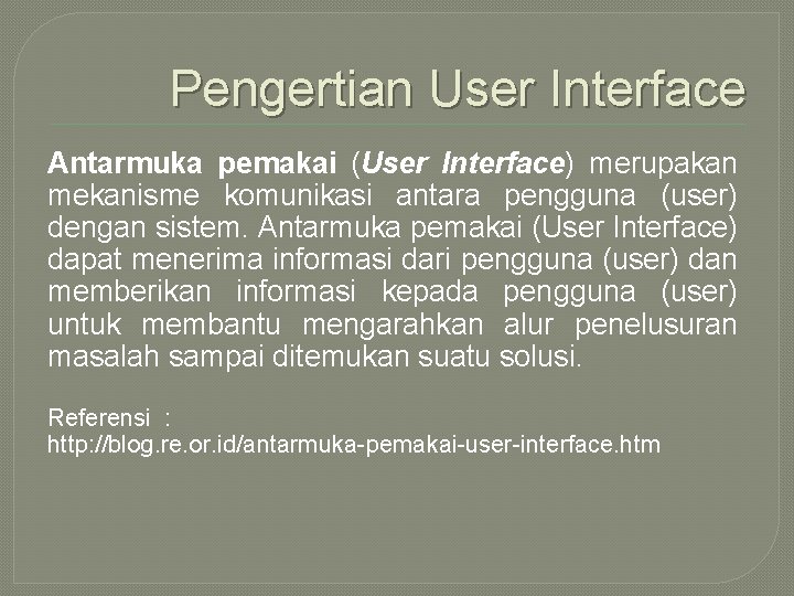 Pengertian User Interface Antarmuka pemakai (User Interface) merupakan mekanisme komunikasi antara pengguna (user) dengan