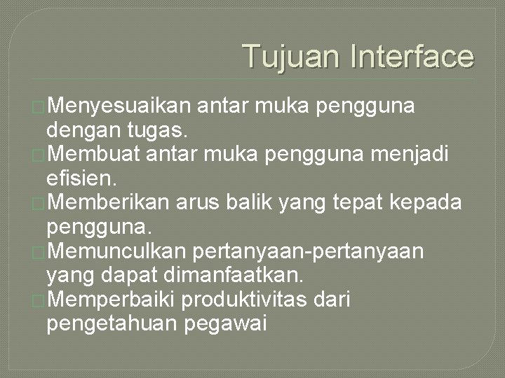 Tujuan Interface �Menyesuaikan antar muka pengguna dengan tugas. �Membuat antar muka pengguna menjadi efisien.