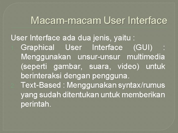 Macam-macam User Interface ada dua jenis, yaitu : 1. Graphical User Interface (GUI) :