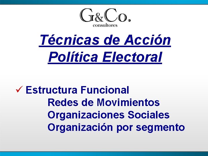 Técnicas de Acción Política Electoral ü Estructura Funcional Redes de Movimientos Organizaciones Sociales Organización