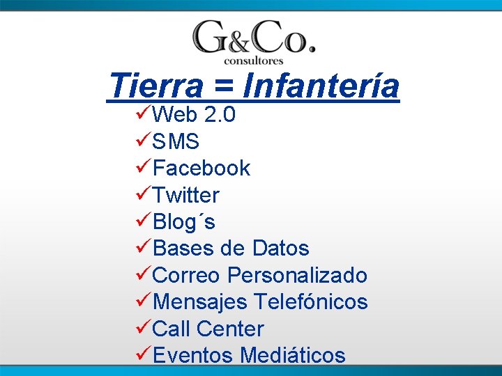 Tierra = Infantería üWeb 2. 0 üSMS üFacebook üTwitter üBlog´s üBases de Datos üCorreo