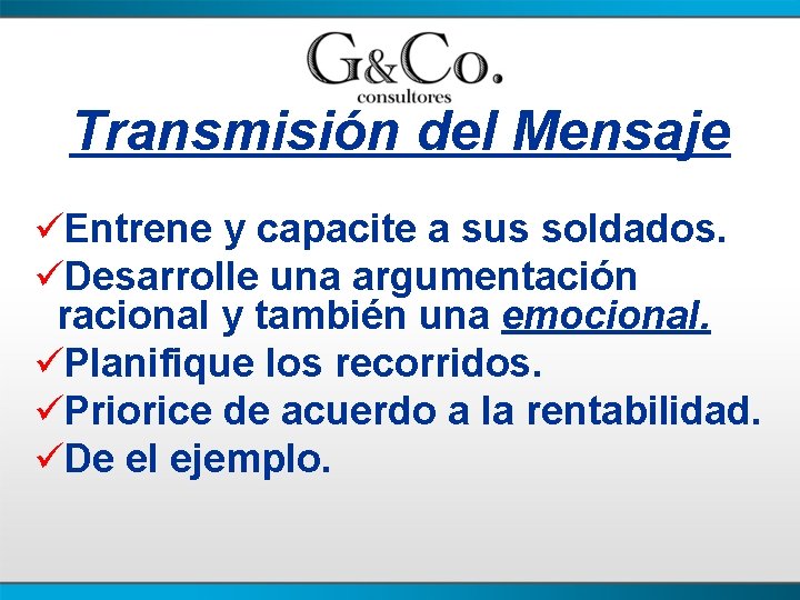 Transmisión del Mensaje üEntrene y capacite a sus soldados. üDesarrolle una argumentación racional y