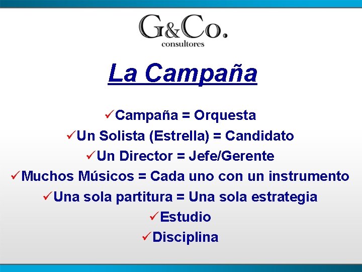 La Campaña üCampaña = Orquesta üUn Solista (Estrella) = Candidato üUn Director = Jefe/Gerente