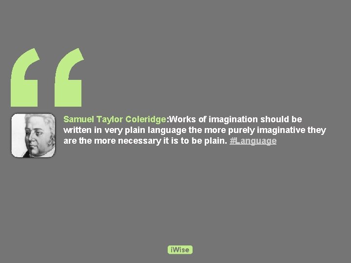 “ Samuel Taylor Coleridge: Works of imagination should be written in very plain language