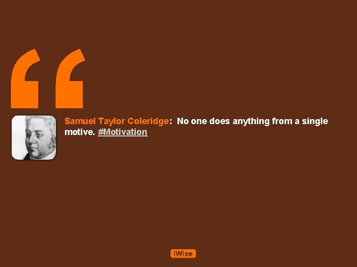 “ Samuel Taylor Coleridge: No one does anything from a single motive. #Motivation 