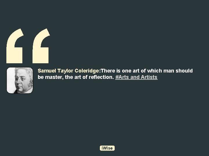 “ Samuel Taylor Coleridge: There is one art of which man should be master,
