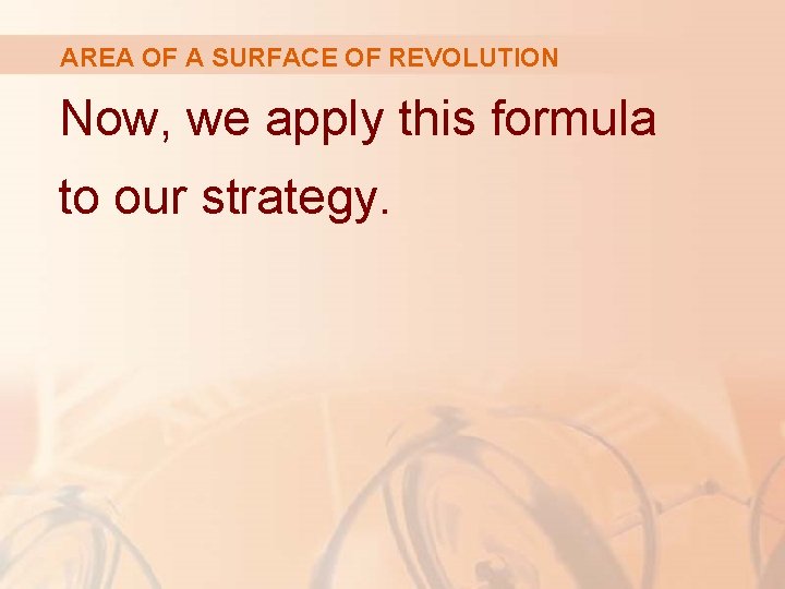 AREA OF A SURFACE OF REVOLUTION Now, we apply this formula to our strategy.
