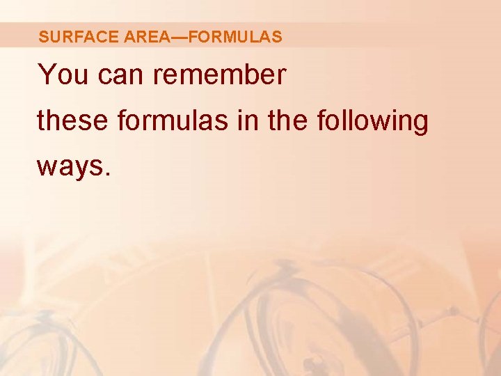 SURFACE AREA—FORMULAS You can remember these formulas in the following ways. 