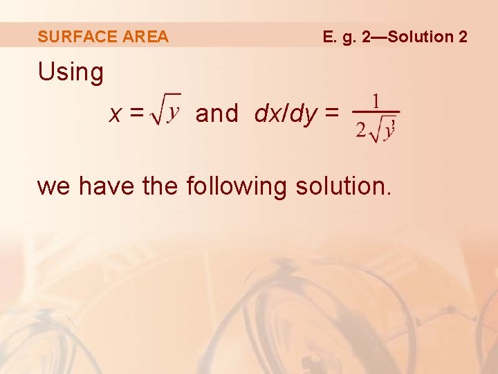 SURFACE AREA E. g. 2—Solution 2 Using x= and dx/dy = , we have