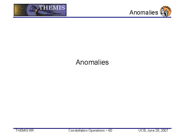 Anomalies THEMIS RR Constellation Operations − 60 UCB, June 28, 2007 