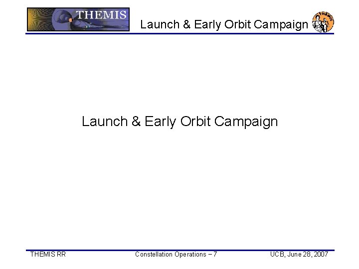 Launch & Early Orbit Campaign THEMIS RR Constellation Operations − 7 UCB, June 28,