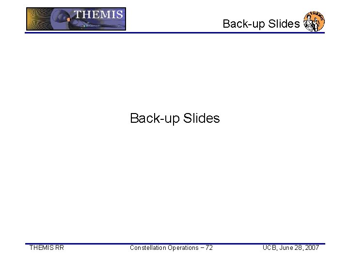 Back-up Slides THEMIS RR Constellation Operations − 72 UCB, June 28, 2007 